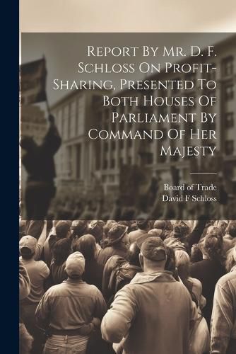 Cover image for Report By Mr. D. F. Schloss On Profit-sharing, Presented To Both Houses Of Parliament By Command Of Her Majesty