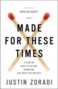 Cover image for Made for These Times: A Start-Up Guide to Calling, Character, and Work That Matters