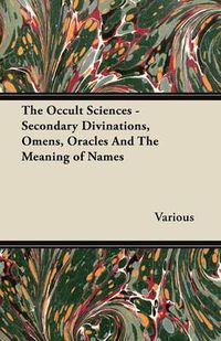 Cover image for The Occult Sciences - Secondary Divinations, Omens, Oracles And The Meaning of Names