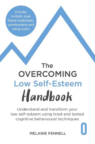 Cover image for The Overcoming Low Self-esteem Handbook: Understand and Transform Your Self-esteem Using Tried and Tested Cognitive Behavioural Techniques