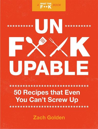 Cover image for Unf*ckupable: 50 Recipes That Even You Can't Screw Up, a What the F*@# Should I Make for Dinner? Sequel