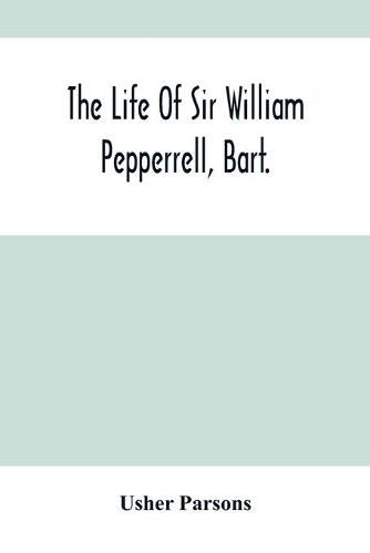 The Life Of Sir William Pepperrell, Bart., The Only Native Of New England Who Was Created A Baronet During Our Connection With The Mother Country