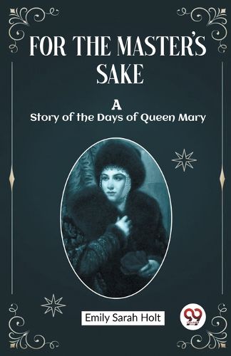 For the Master's Sake A Story of the Days of Queen Mary