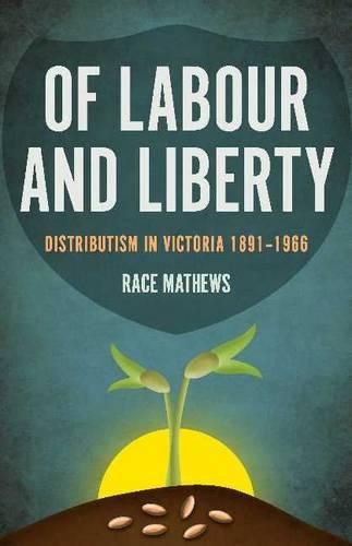 Of Labour and Liberty: Distributism in Victoria 1891-1966