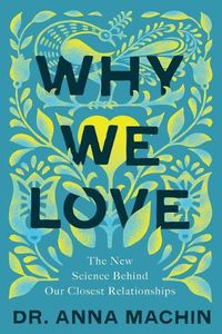 Cover image for Why We Love: The New Science Behind Our Closest Relationships