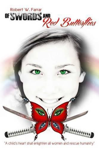 Cover image for Of Swords and Red Butterflies: A child's heart shall enlighten all women and rescue humanity