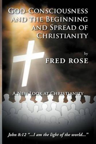 Cover image for God-Consciousness and the Beginning and Spread of Christianity: A New Look at Christianity