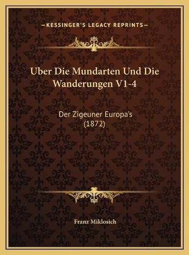 Cover image for Uber Die Mundarten Und Die Wanderungen V1-4 Uber Die Mundarten Und Die Wanderungen V1-4: Der Zigeuner Europa's (1872) Der Zigeuner Europa's (1872)