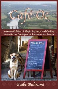Cover image for Cafe Oc: A Nomad's Tales of Magic, Mystery, and Finding Home in the Dordogne of Southwestern France