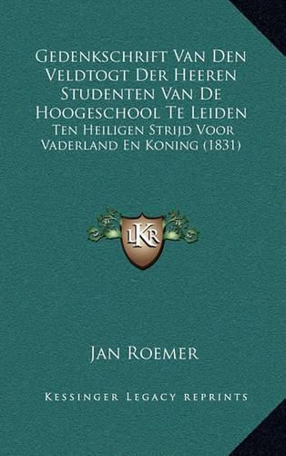 Cover image for Gedenkschrift Van Den Veldtogt Der Heeren Studenten Van de Hoogeschool Te Leiden: Ten Heiligen Strijd Voor Vaderland En Koning (1831)