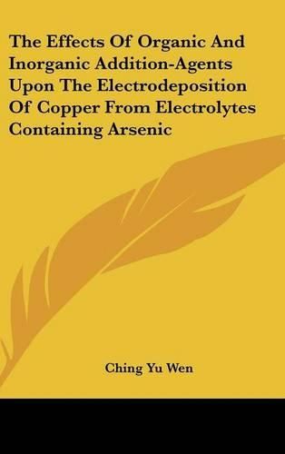 Cover image for The Effects of Organic and Inorganic Addition-Agents Upon the Electrodeposition of Copper from Electrolytes Containing Arsenic