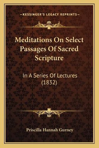 Cover image for Meditations on Select Passages of Sacred Scripture: In a Series of Lectures (1832)