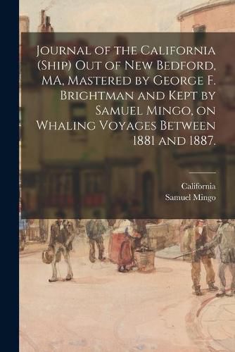 Cover image for Journal of the California (Ship) out of New Bedford, MA, Mastered by George F. Brightman and Kept by Samuel Mingo, on Whaling Voyages Between 1881 and 1887.