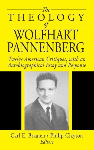 The Theology of Wolfhart Pannenberg: Twelve American Critiques, with an Autobiographical Essay and Response