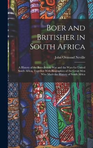 Cover image for Boer and Britisher in South Africa; a History of the Boer-British war and the Wars for United South Africa, Together With Biographies of the Great men who Made the History of South Africa