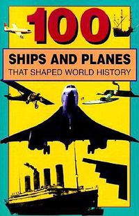 Cover image for 100 Ships and Planes That Shaped World History