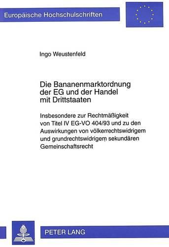 Cover image for Die Bananenmarktordnung Der Eg Und Der Handel Mit Drittstaaten: Insbesondere Zur Rechtmaessigkeit Von Titel IV Eg-Vo 404/93 Und Zu Den Auswirkungen Von Voelkerrechtswidrigem Und Grundrechtswidrigem Sekundaeren Gemeinschaftsrecht