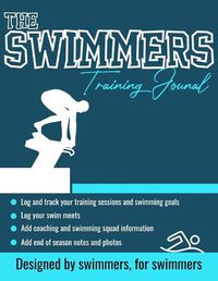 Cover image for The Swimmers Training Journal: The Ultimate Swimmers Journal to Track and Log Your Training, Swim Meets, Coaching Feedback and Season Photos: 100 Pages 8.5 x 11 Inch