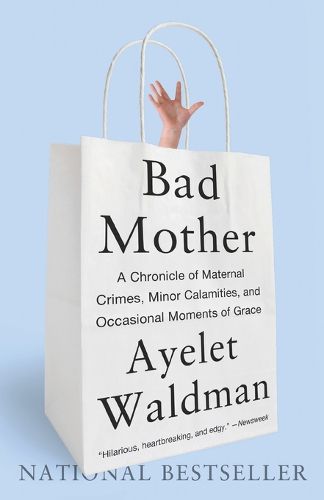 Cover image for Bad Mother: A Chronicle of Maternal Crimes, Minor Calamities, and Occasional Moments of Grace