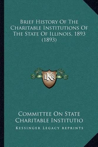 Cover image for Brief History of the Charitable Institutions of the State of Illinois, 1893 (1893)