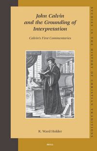 Cover image for John Calvin and the Grounding of Interpretation: Calvin's First Commentaries