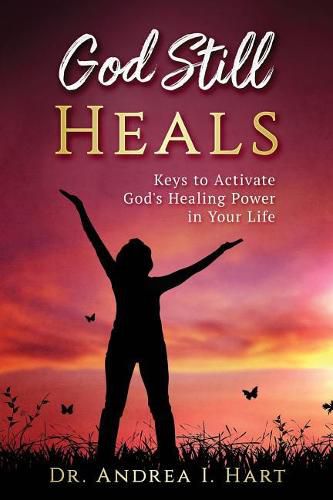 Cover image for God Still Heals: Keys to Activate God's Healing Power in Your Life