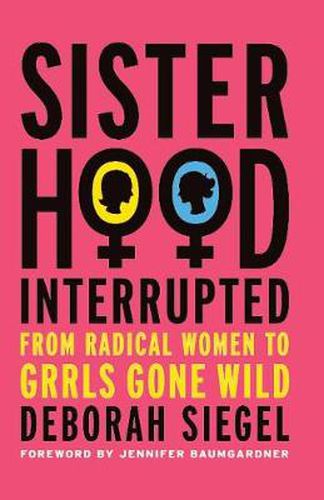 Cover image for Sisterhood, Interrupted: From Radical Women to Grrls Gone Wild