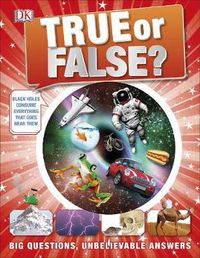Cover image for True or False?: Big Questions, Unbelievable Answers