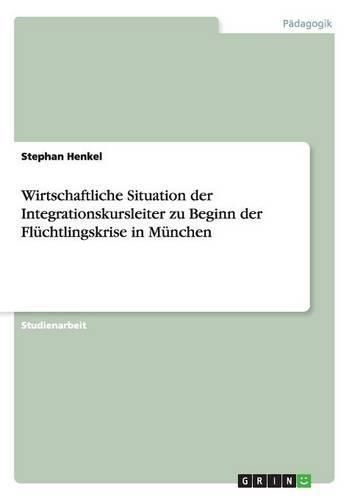 Cover image for Wirtschaftliche Situation der Integrationskursleiter zu Beginn der Fluchtlingskrise in Munchen