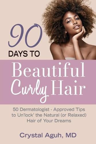 Cover image for 90 Days to Beautiful Curly Hair: 50 Dermatologist-Approved Tips to Unlock The Natural (or Relaxed) Hair of Your Dreams