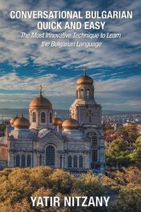 Cover image for Conversational Bulgarian Quick and Easy: The Most Innovative Technique to Learn the Bulgarian Language