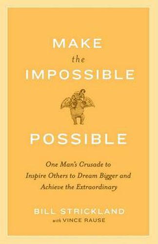 Make the Impossible Possible: One Man's Crusade to Inspire Others to Dream Bigger and Achieve the Extraordinary