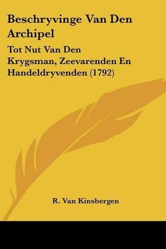 Cover image for Beschryvinge Van Den Archipel: Tot Nut Van Den Krygsman, Zeevarenden En Handeldryvenden (1792)