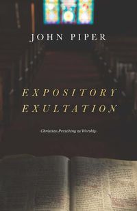 Cover image for Expository Exultation: Christian Preaching as Worship