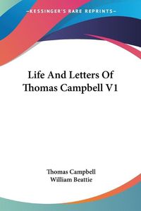 Cover image for Life and Letters of Thomas Campbell V1