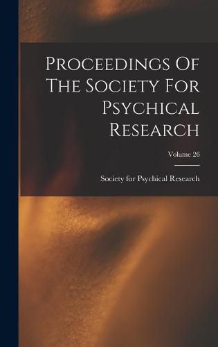 Cover image for Proceedings Of The Society For Psychical Research; Volume 26