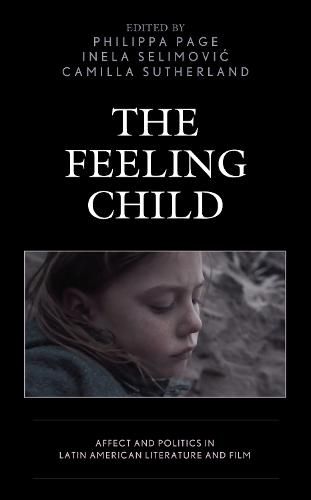 The Feeling Child: Affect and Politics in Latin American Literature and Film