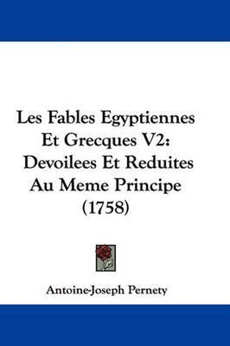 Les Fables Egyptiennes Et Grecques V2: Devoilees Et Reduites Au Meme Principe (1758)