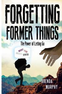 Cover image for Forgetting Former Things: The Power of Letting Go