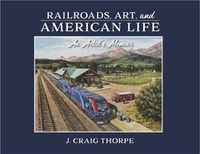 Cover image for Railroads, Art, and American Life: An Artist's Memoir