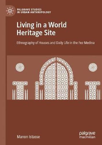 Cover image for Living in a World Heritage Site: Ethnography of Houses and Daily Life in the Fez Medina