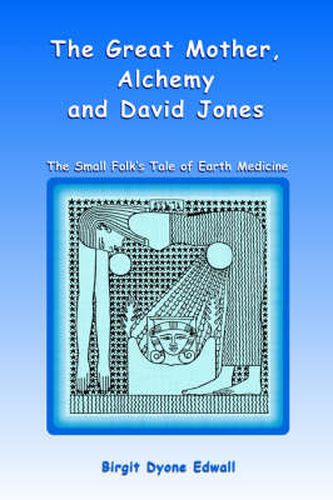 Cover image for Great Mother, Alchemy and David Jones: The Small Folk's Tale of Earth Medicine