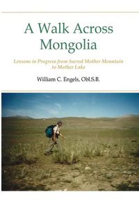 Cover image for A Walk Across Mongolia: Lessons In Progress From Sacred Mother Mountain To Mother Lake