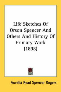 Cover image for Life Sketches of Orson Spencer and Others and History of Primary Work (1898)