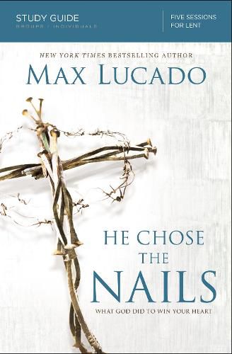 Cover image for He Chose the Nails Bible Study Guide: What God Did to Win Your Heart