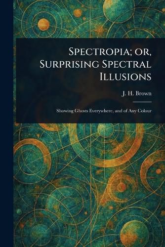Cover image for Spectropia; or, Surprising Spectral Illusions