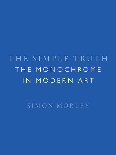 Cover image for The Simple Truth: The Monochrome in Modern Art