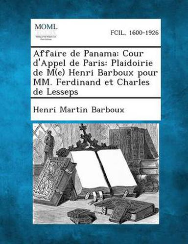 Affaire de Panama: Cour D'Appel de Paris: Plaidoirie de M(e) Henri Barboux Pour MM. Ferdinand Et Charles de Lesseps