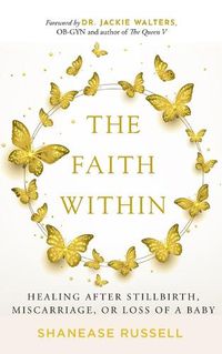 Cover image for The Faith Within: Healing After Stillbirth, Miscarriage, or Loss of a Baby