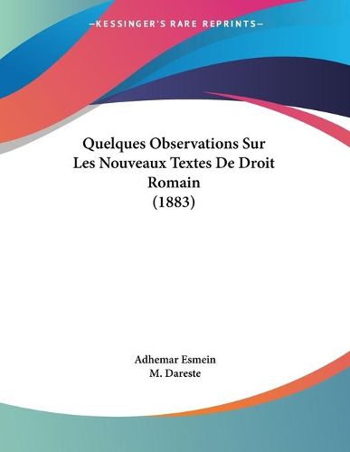 Cover image for Quelques Observations Sur Les Nouveaux Textes de Droit Romain (1883)